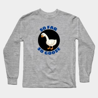 So Far So Goose | Goose Pun Long Sleeve T-Shirt